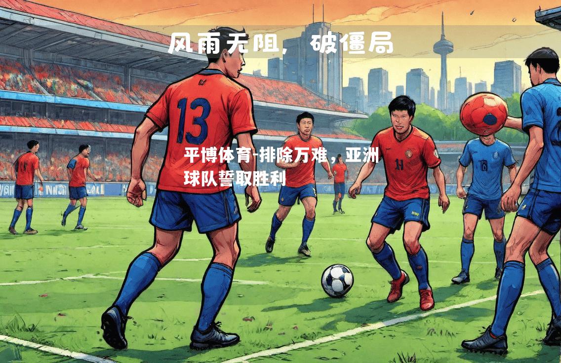 排除万难，亚洲球队誓取胜利