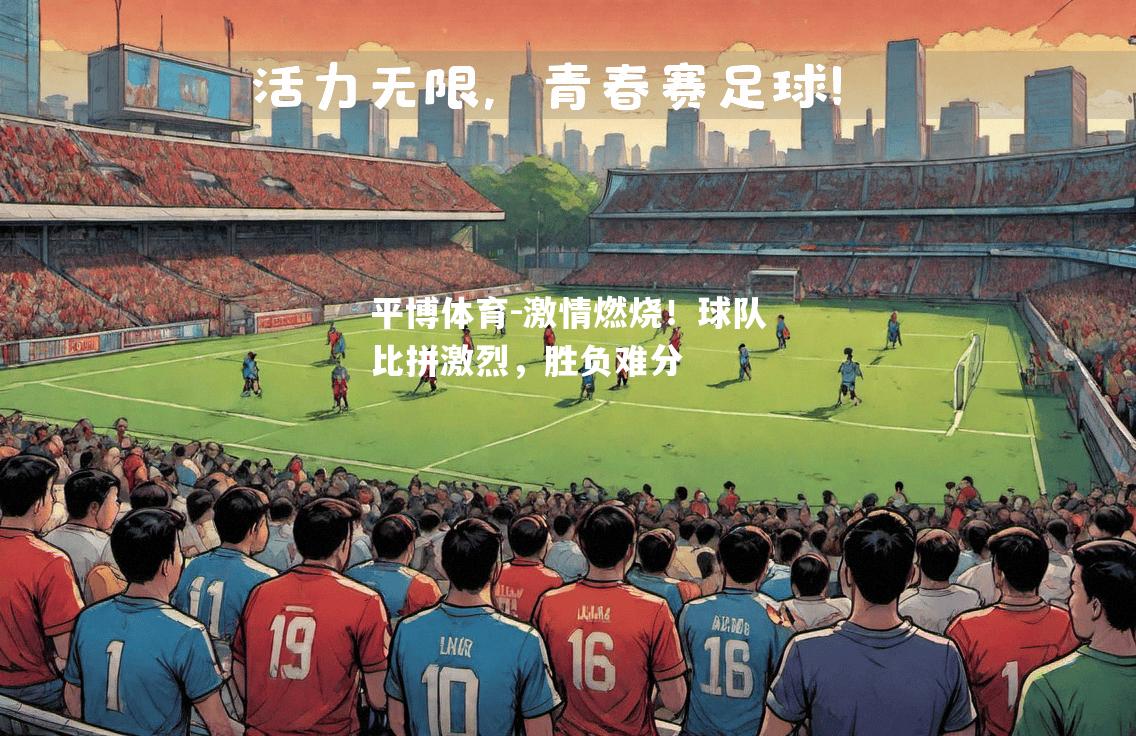 激情燃烧！球队比拼激烈，胜负难分